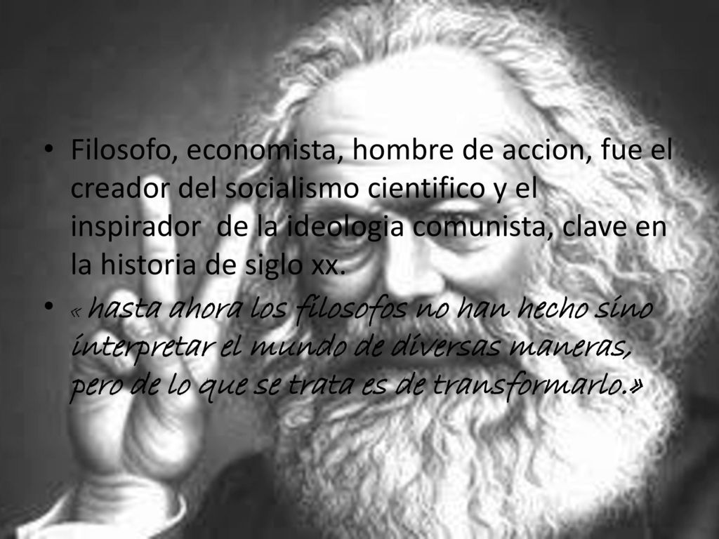 Filosofo, economista, hombre de accion, fue el creador del socialismo cientifico y el inspirador de la ideologia comunista, clave en la historia de siglo xx.