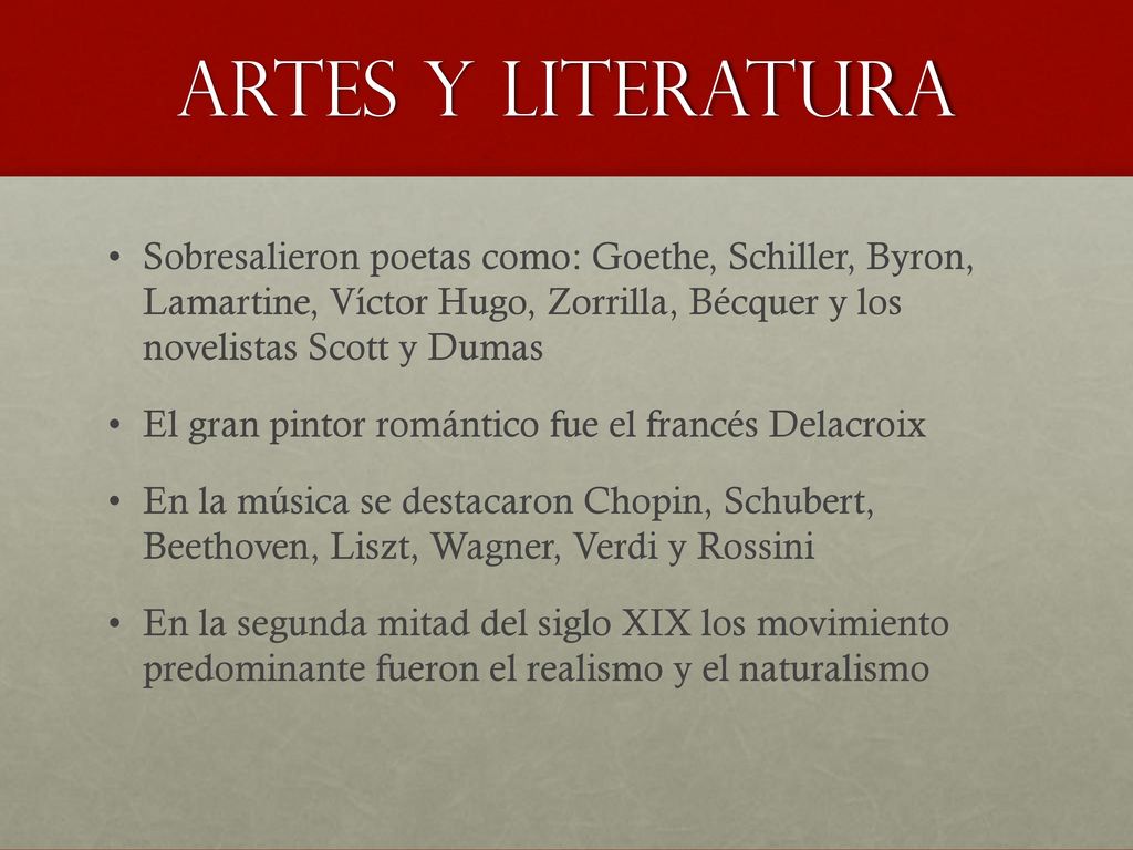 Artes y literatura Sobresalieron poetas como: Goethe, Schiller, Byron, Lamartine, Víctor Hugo, Zorrilla, Bécquer y los novelistas Scott y Dumas.