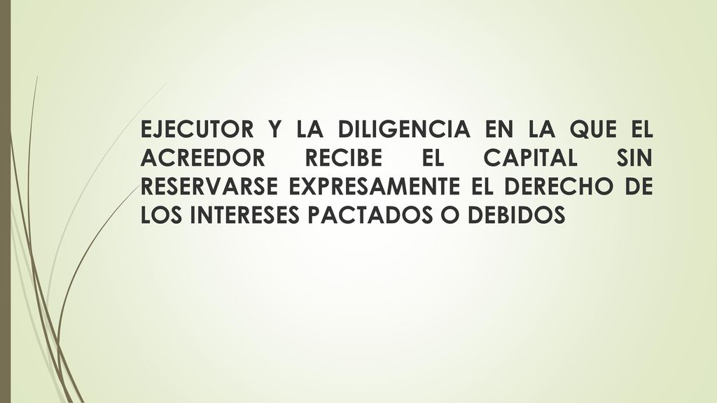 EJECUTOR Y LA DILIGENCIA EN LA QUE EL ACREEDOR RECIBE EL CAPITAL SIN RESERVARSE EXPRESAMENTE EL DERECHO DE LOS INTERESES PACTADOS O DEBIDOS
