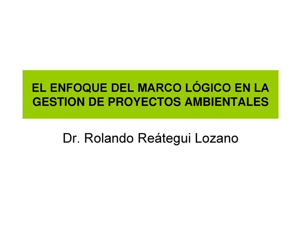 EL ENFOQUE DEL MARCO LÓGICO EN LA GESTION DE PROYECTOS AMBIENTALES