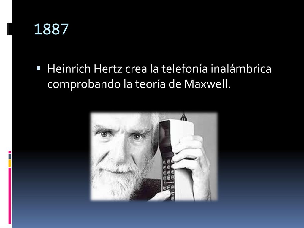 1887 Heinrich Hertz crea la telefonía inalámbrica comprobando la teoría de Maxwell.
