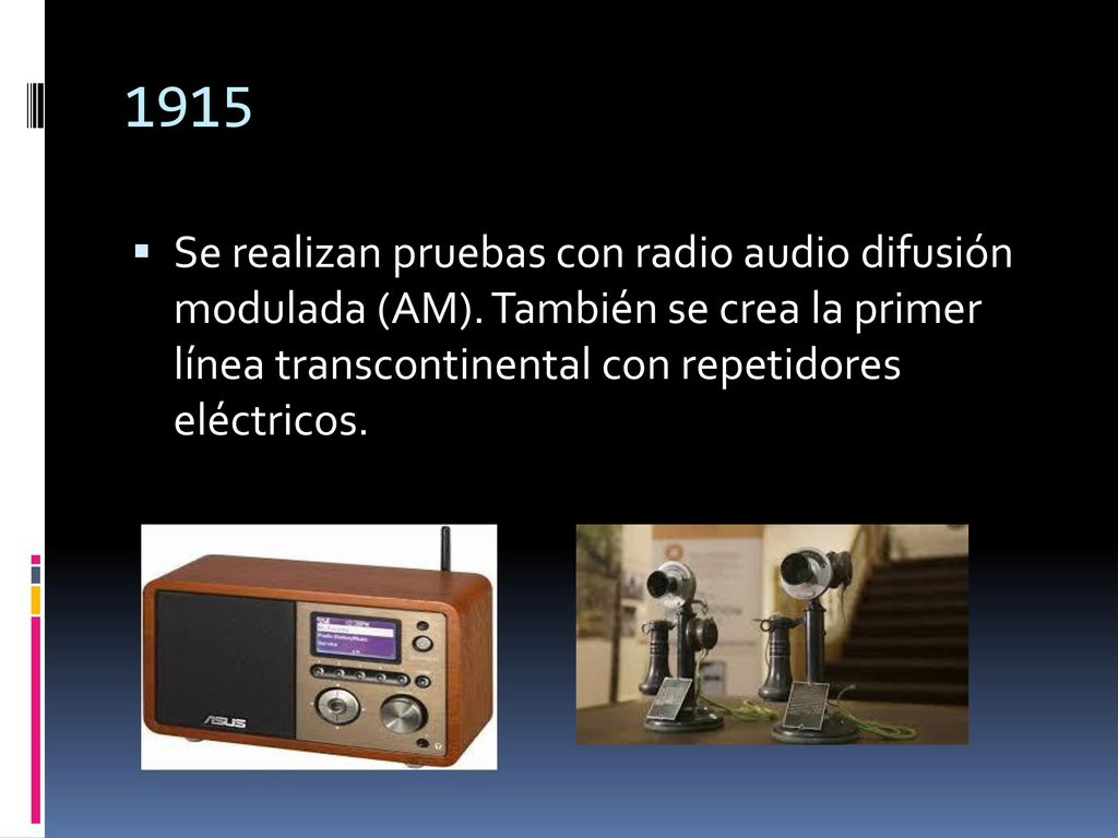 1915 Se realizan pruebas con radio audio difusión modulada (AM).