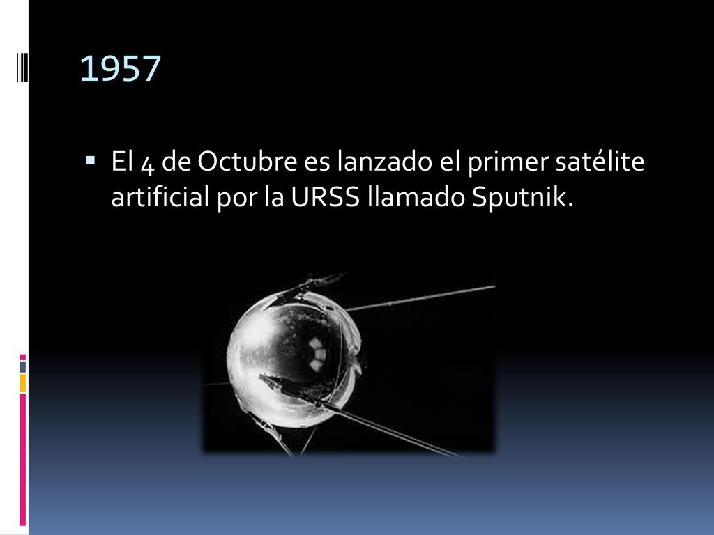 1957 El 4 de Octubre es lanzado el primer satélite artificial por la URSS llamado Sputnik.