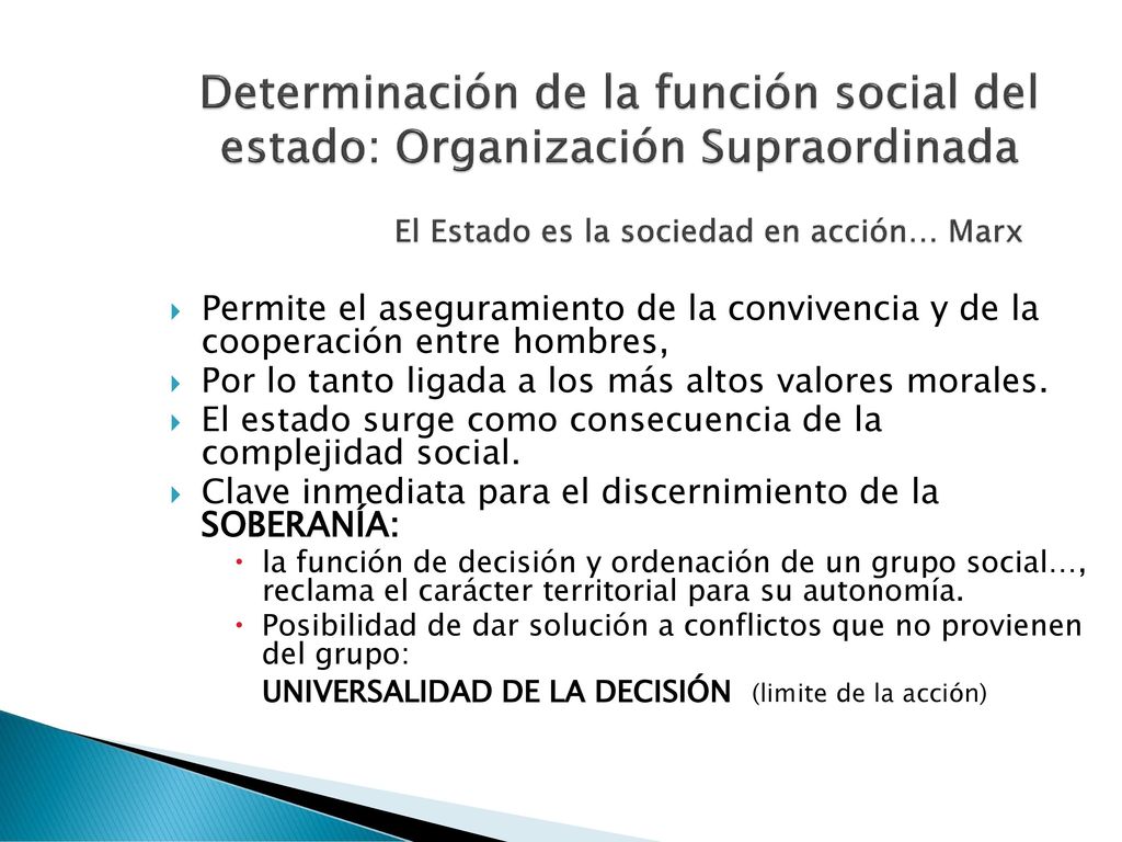 Determinación de la función social del estado: Organización Supraordinada El Estado es la sociedad en acción… Marx