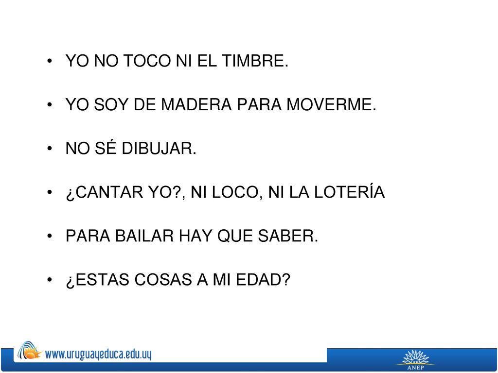 YO NO TOCO NI EL TIMBRE. YO SOY DE MADERA PARA MOVERME. NO SÉ DIBUJAR. ¿CANTAR YO , NI LOCO, NI LA LOTERÍA.