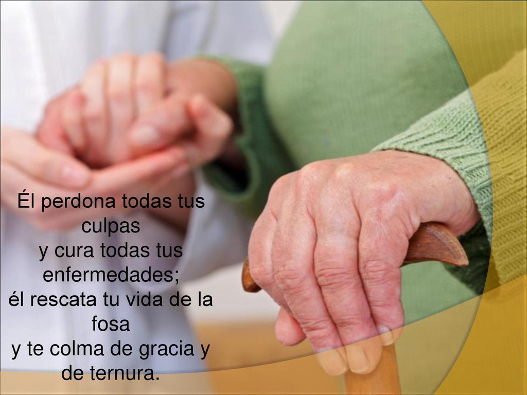 Él perdona todas tus culpas y cura todas tus enfermedades; él rescata tu vida de la fosa y te colma de gracia y de ternura.