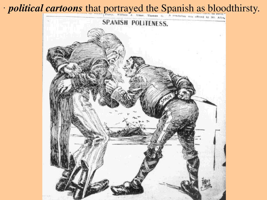 · political cartoons that portrayed the Spanish as bloodthirsty.