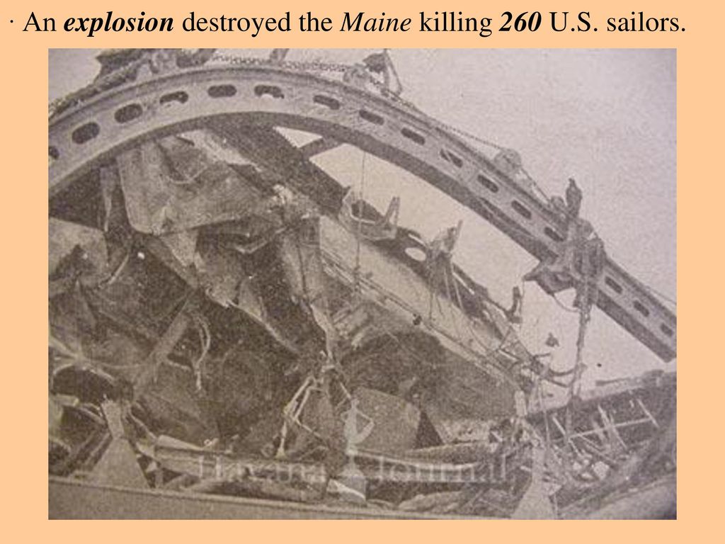 · An explosion destroyed the Maine killing 260 U.S. sailors.