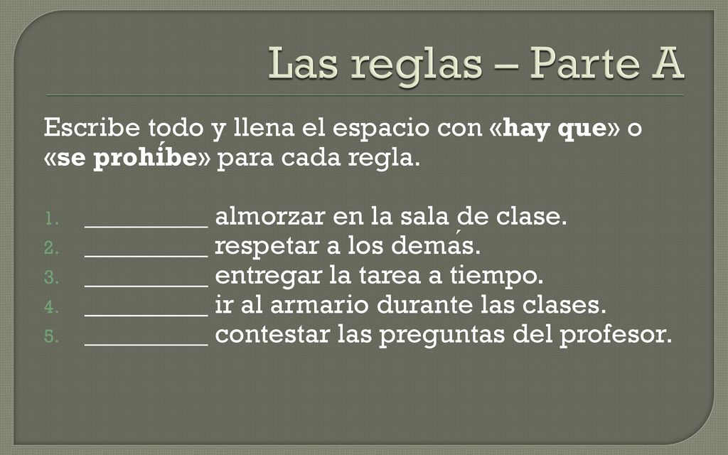 Las reglas – Parte A Escribe todo y llena el espacio con «hay que» o «se prohíbe» para cada regla.