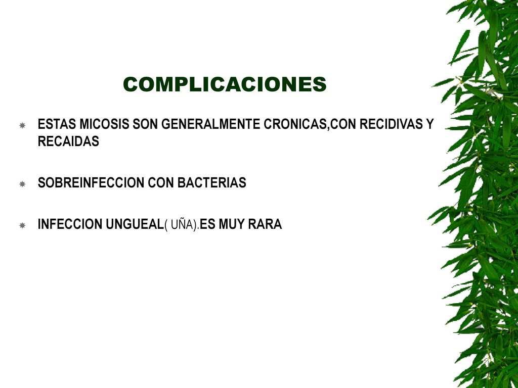 COMPLICACIONES ESTAS MICOSIS SON GENERALMENTE CRONICAS,CON RECIDIVAS Y RECAIDAS. SOBREINFECCION CON BACTERIAS.