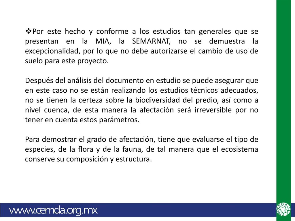 Por este hecho y conforme a los estudios tan generales que se presentan en la MIA, la SEMARNAT, no se demuestra la excepcionalidad, por lo que no debe autorizarse el cambio de uso de suelo para este proyecto.