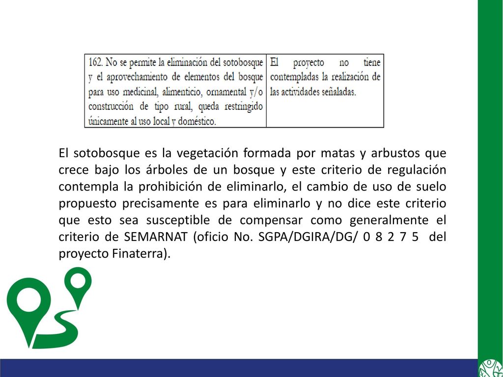 El sotobosque es la vegetación formada por matas y arbustos que crece bajo los árboles de un bosque y este criterio de regulación contempla la prohibición de eliminarlo, el cambio de uso de suelo propuesto precisamente es para eliminarlo y no dice este criterio que esto sea susceptible de compensar como generalmente el criterio de SEMARNAT (oficio No.