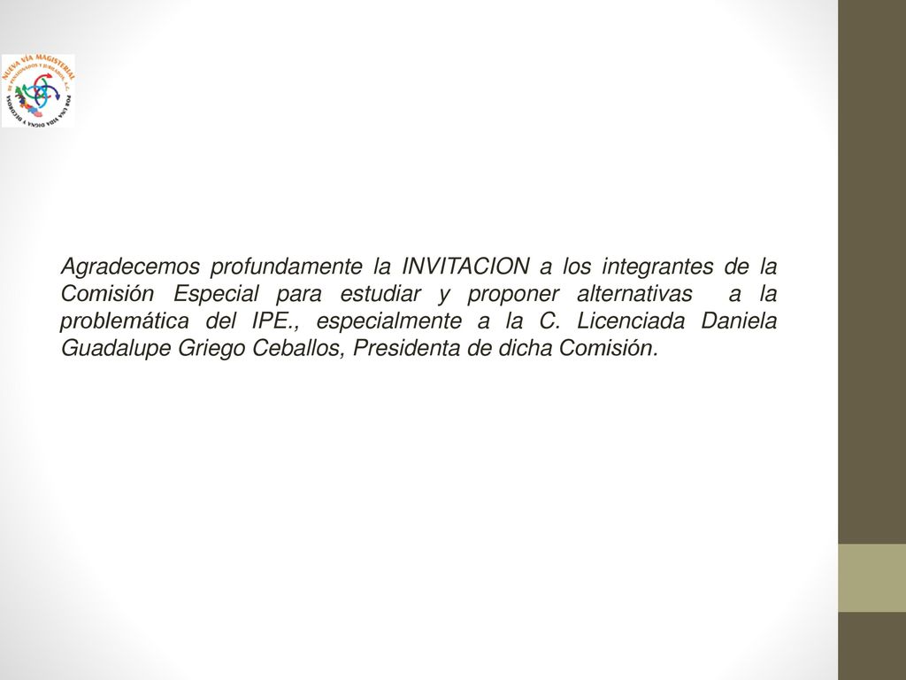 Agradecemos profundamente la INVITACION a los integrantes de la Comisión Especial para estudiar y proponer alternativas a la problemática del IPE., especialmente a la C.