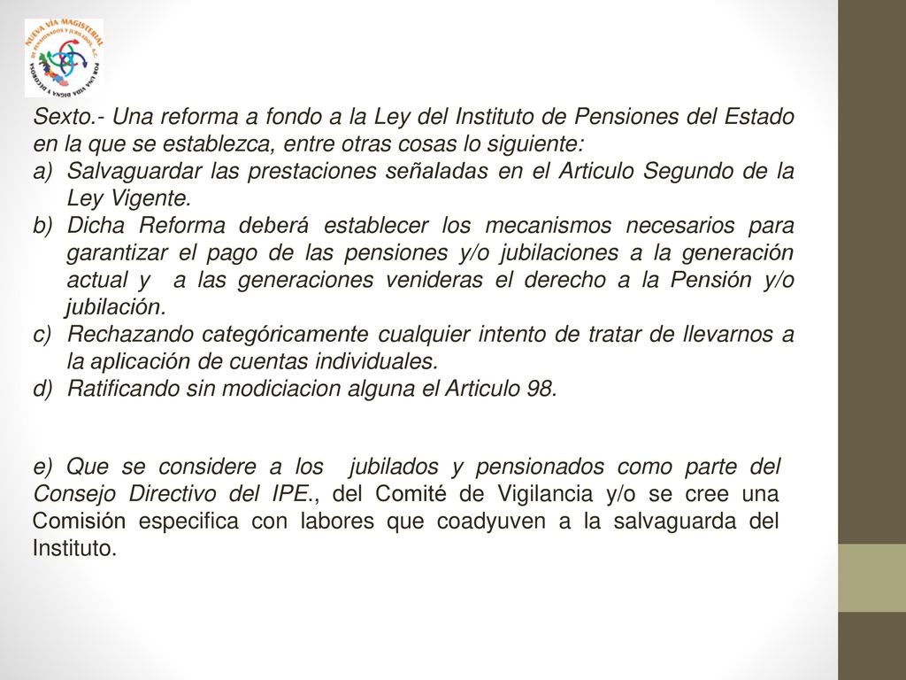Sexto.- Una reforma a fondo a la Ley del Instituto de Pensiones del Estado en la que se establezca, entre otras cosas lo siguiente: