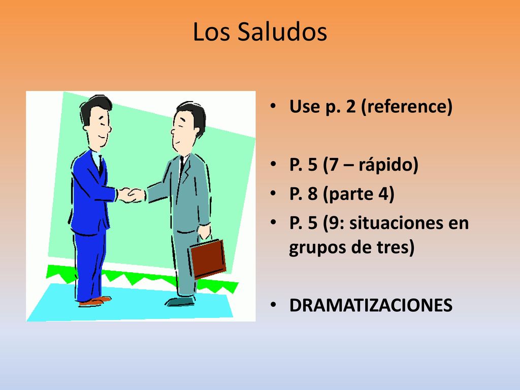 Los Saludos Use p. 2 (reference) P. 5 (7 – rápido) P. 8 (parte 4)