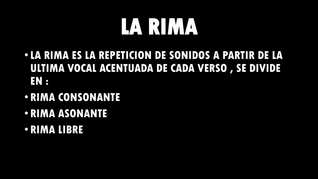 LA RIMA LA RIMA ES LA REPETICION DE SONIDOS A PARTIR DE LA ULTIMA VOCAL ACENTUADA DE CADA VERSO , SE DIVIDE EN :