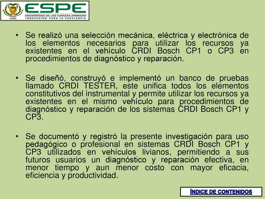 Se realizó una selección mecánica, eléctrica y electrónica de los elementos necesarios para utilizar los recursos ya existentes en el vehículo CRDI Bosch CP1 o CP3 en procedimientos de diagnóstico y reparación.