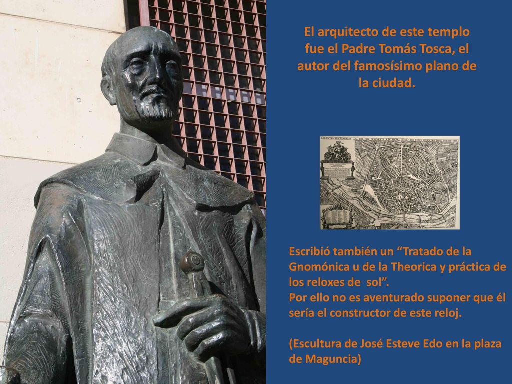 El arquitecto de este templo fue el Padre Tomás Tosca, el autor del famosísimo plano de la ciudad.