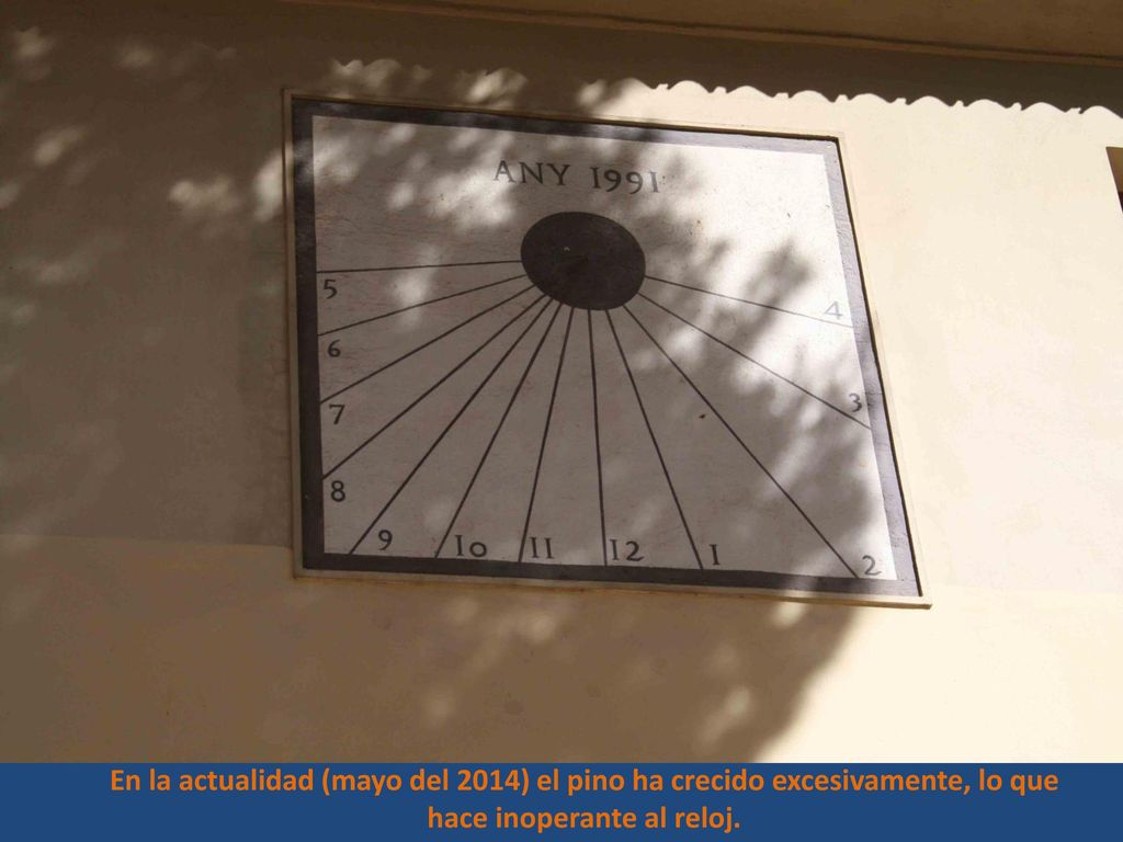En la actualidad (mayo del 2014) el pino ha crecido excesivamente, lo que hace inoperante al reloj.