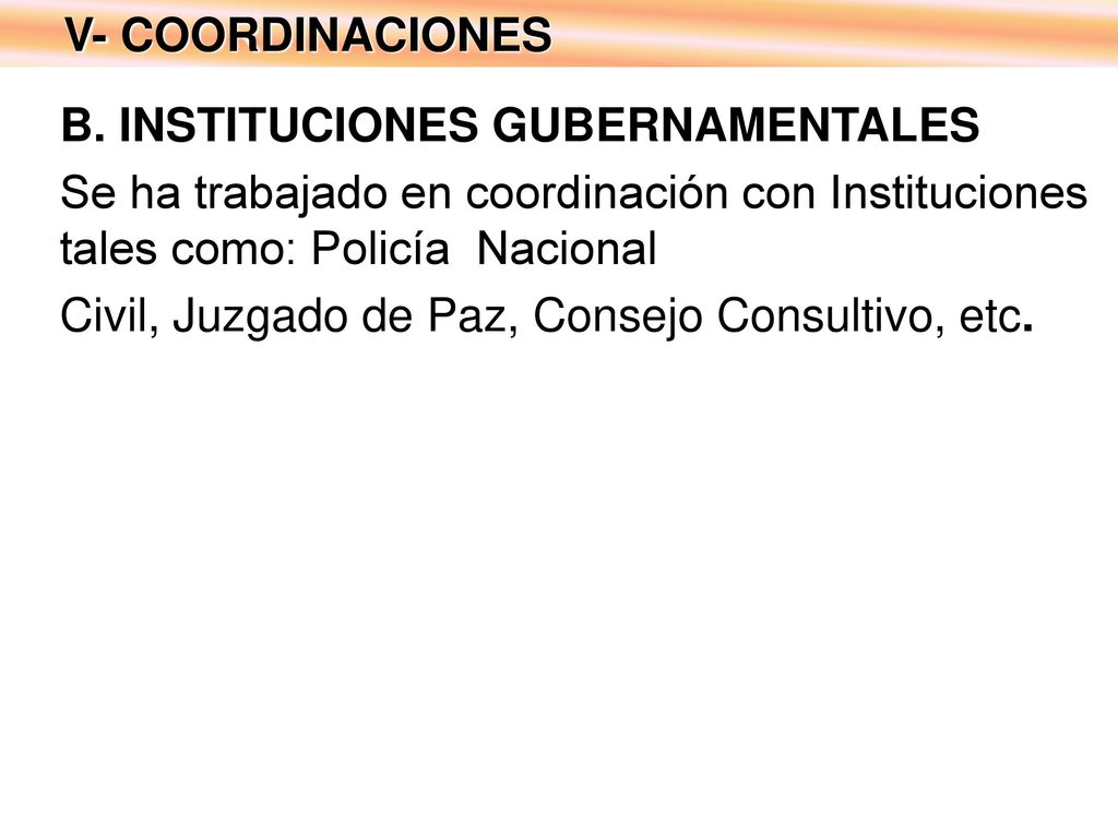 V- COORDINACIONES B. INSTITUCIONES GUBERNAMENTALES. Se ha trabajado en coordinación con Instituciones tales como: Policía Nacional.