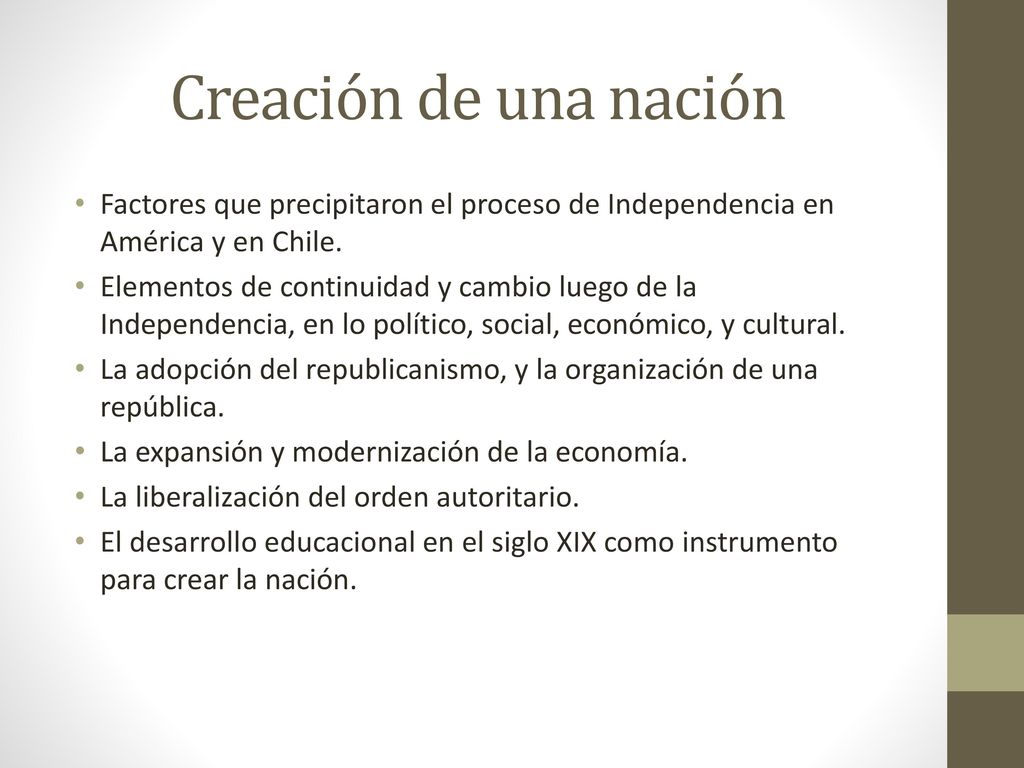 Creación de una nación Factores que precipitaron el proceso de Independencia en América y en Chile.