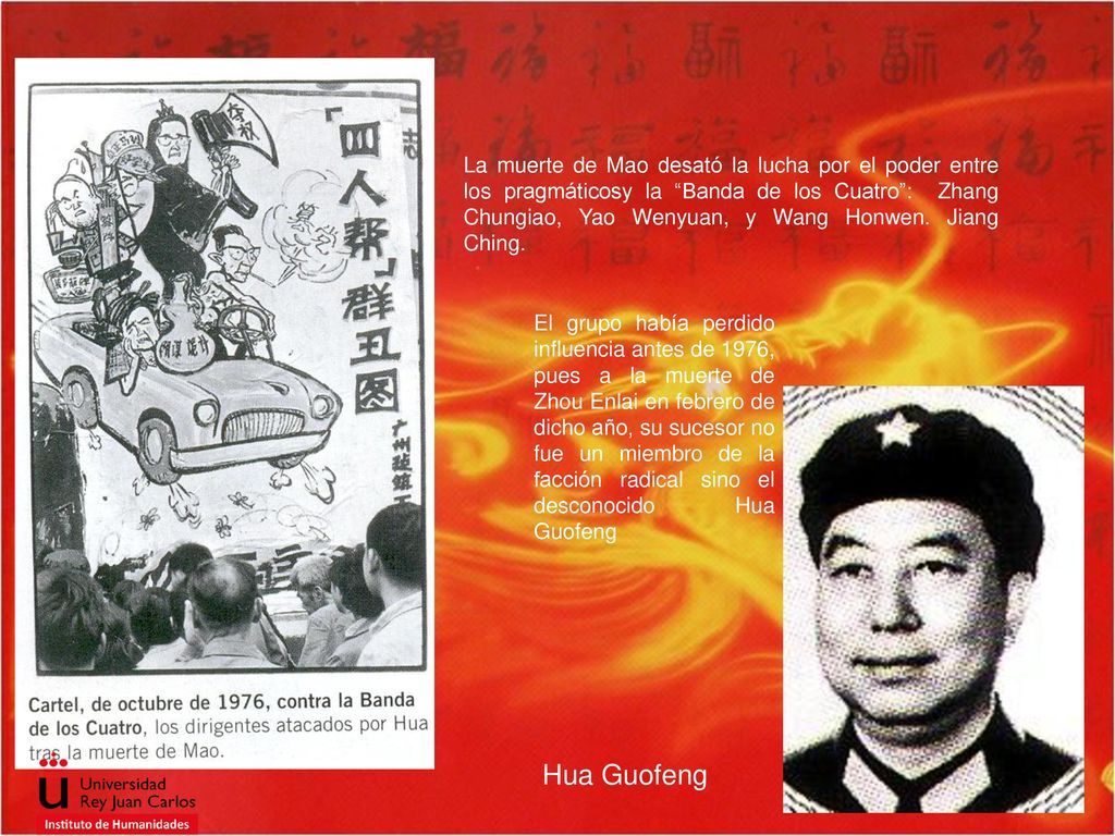 La muerte de Mao desató la lucha por el poder entre los pragmáticosy la Banda de los Cuatro : Zhang Chungiao, Yao Wenyuan, y Wang Honwen. Jiang Ching.