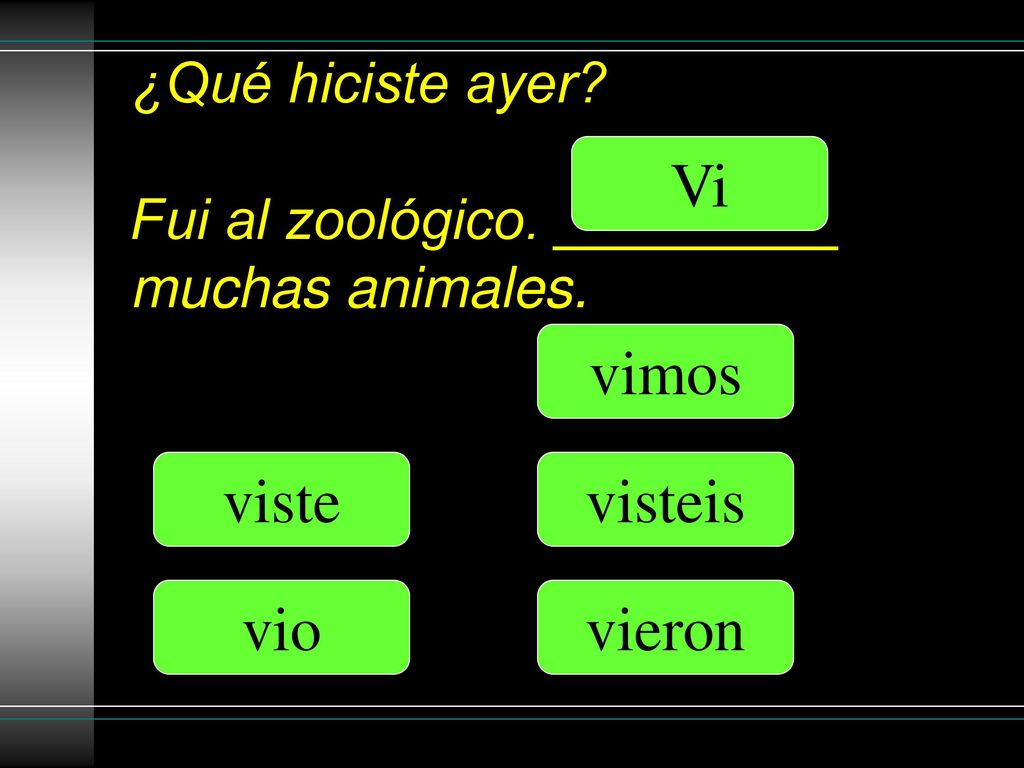 ¿Qué hiciste ayer Fui al zoológico. _________ muchas animales.
