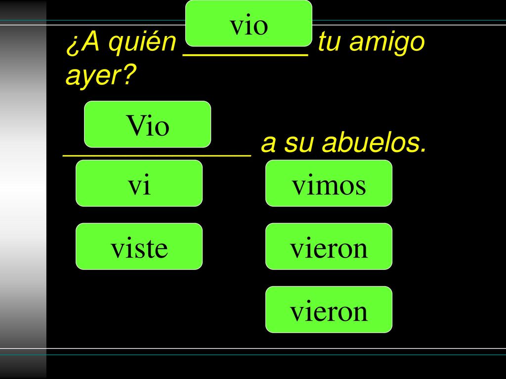 ¿A quién ________ tu amigo ayer ____________ a su abuelos.