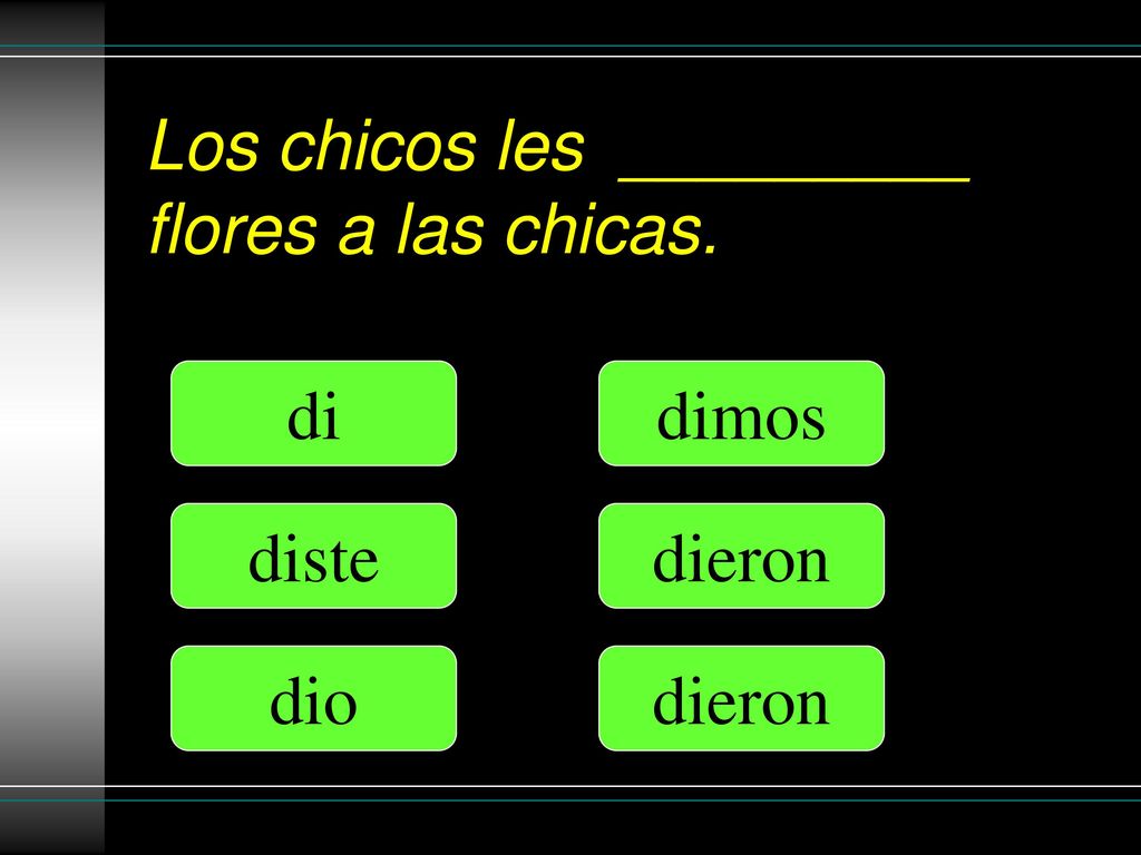 Los chicos les _________ flores a las chicas.