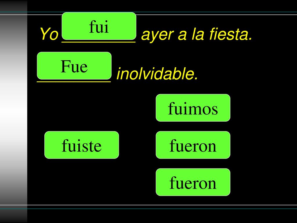 Yo ________ ayer a la fiesta. ________ inolvidable.
