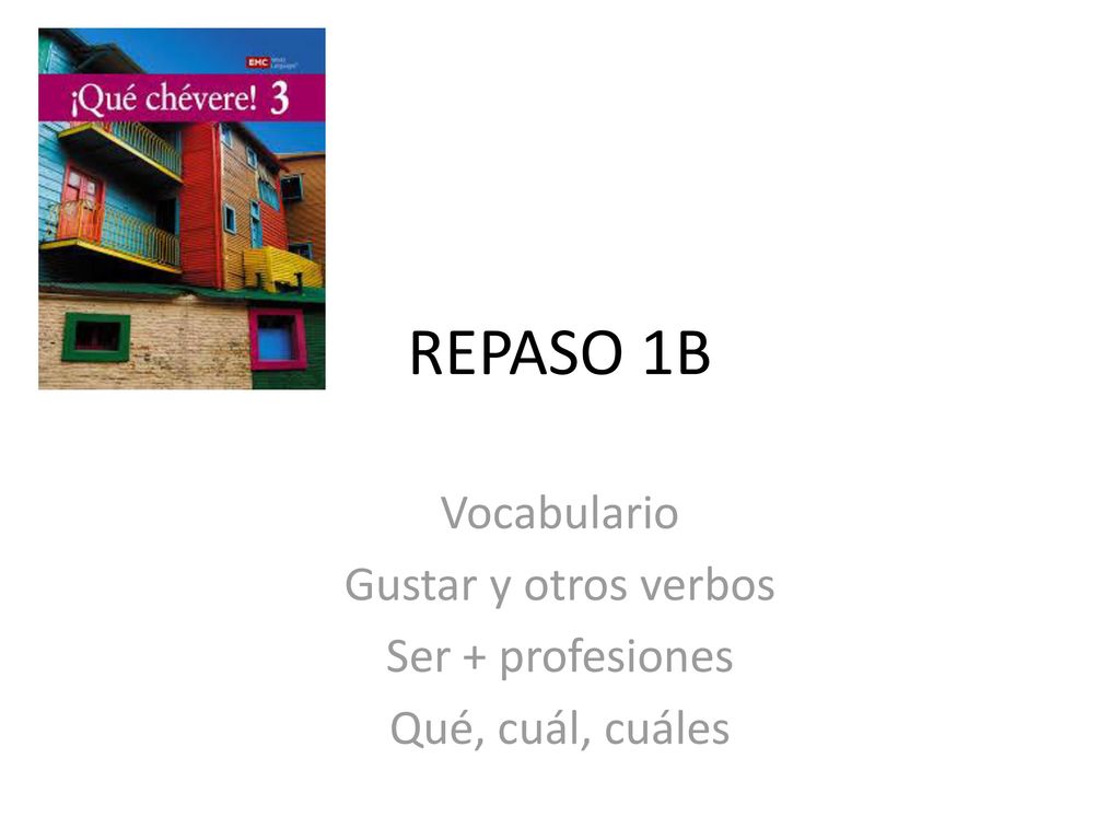 Vocabulario Gustar y otros verbos Ser + profesiones Qué, cuál, cuáles