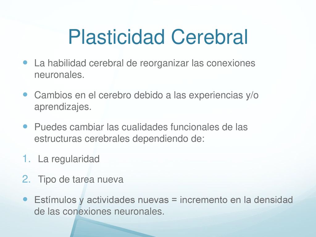 Plasticidad Cerebral La habilidad cerebral de reorganizar las conexiones neuronales.