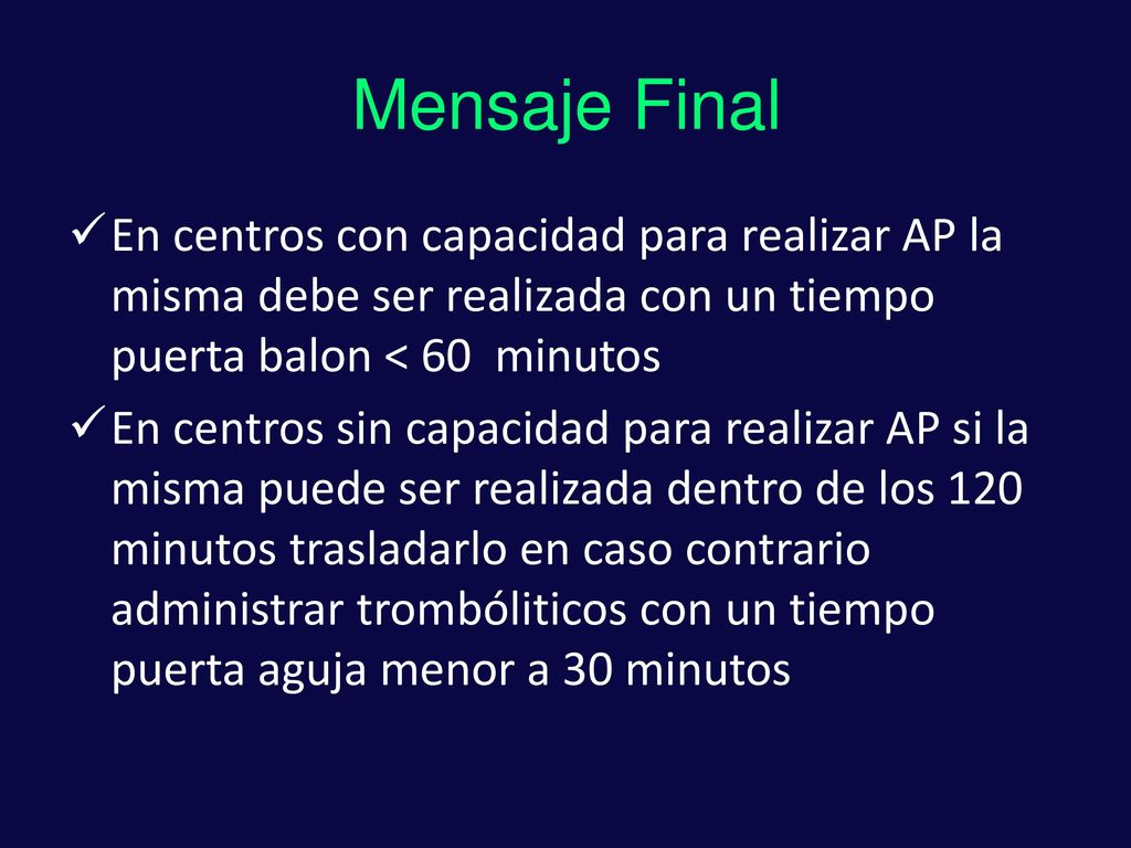 Mensaje Final En centros con capacidad para realizar AP la misma debe ser realizada con un tiempo puerta balon < 60 minutos.