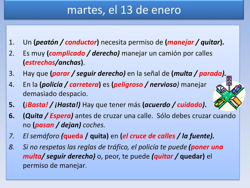 martes, el 13 de enero Un (peatón / conductor) necesita permiso de (manejar / quitar).