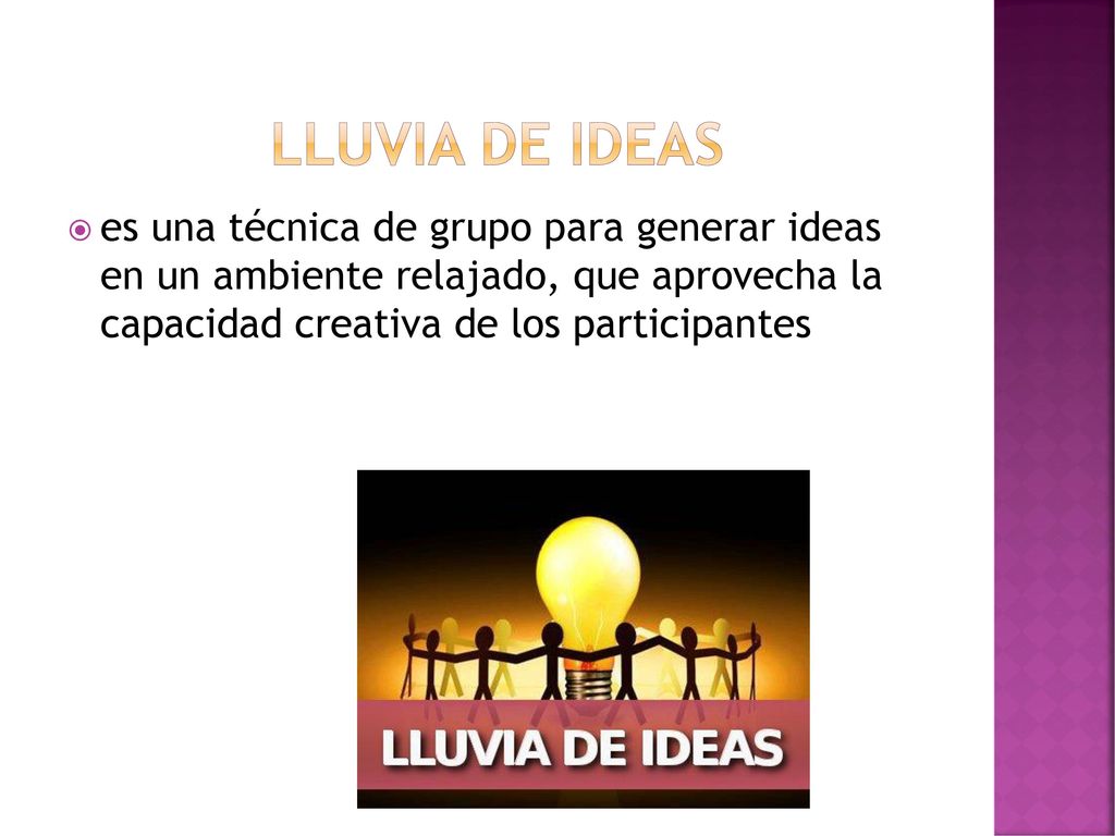 LLUVIA DE IDEAS es una técnica de grupo para generar ideas en un ambiente relajado, que aprovecha la capacidad creativa de los participantes.