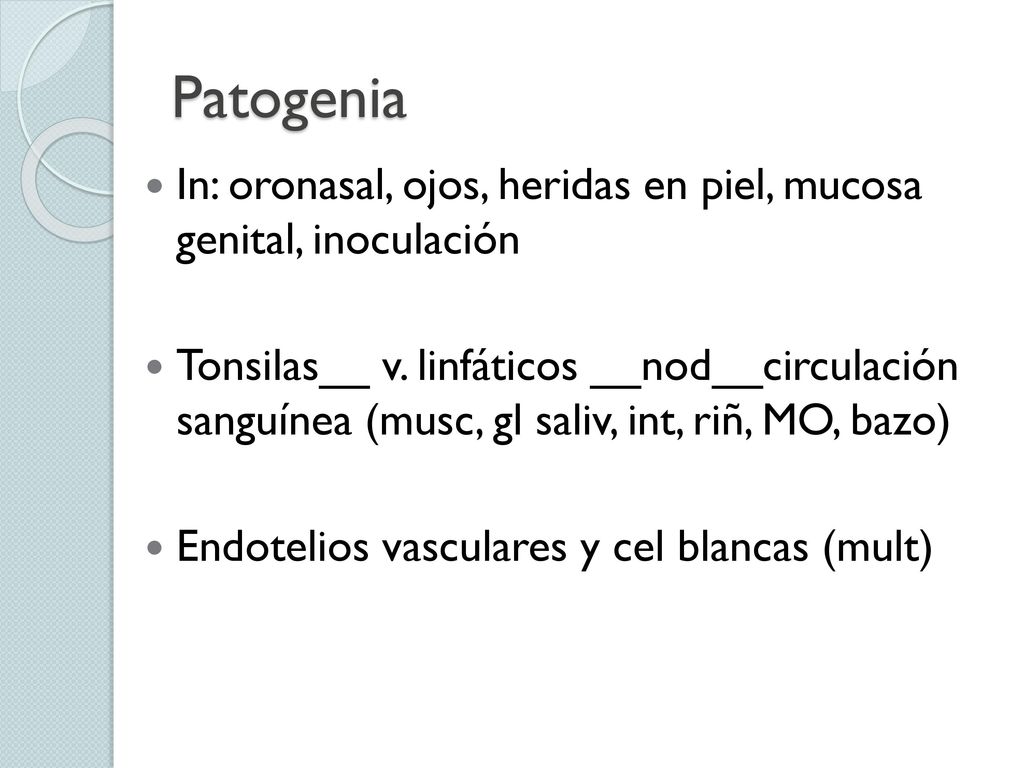 Patogenia In: oronasal, ojos, heridas en piel, mucosa genital, inoculación.