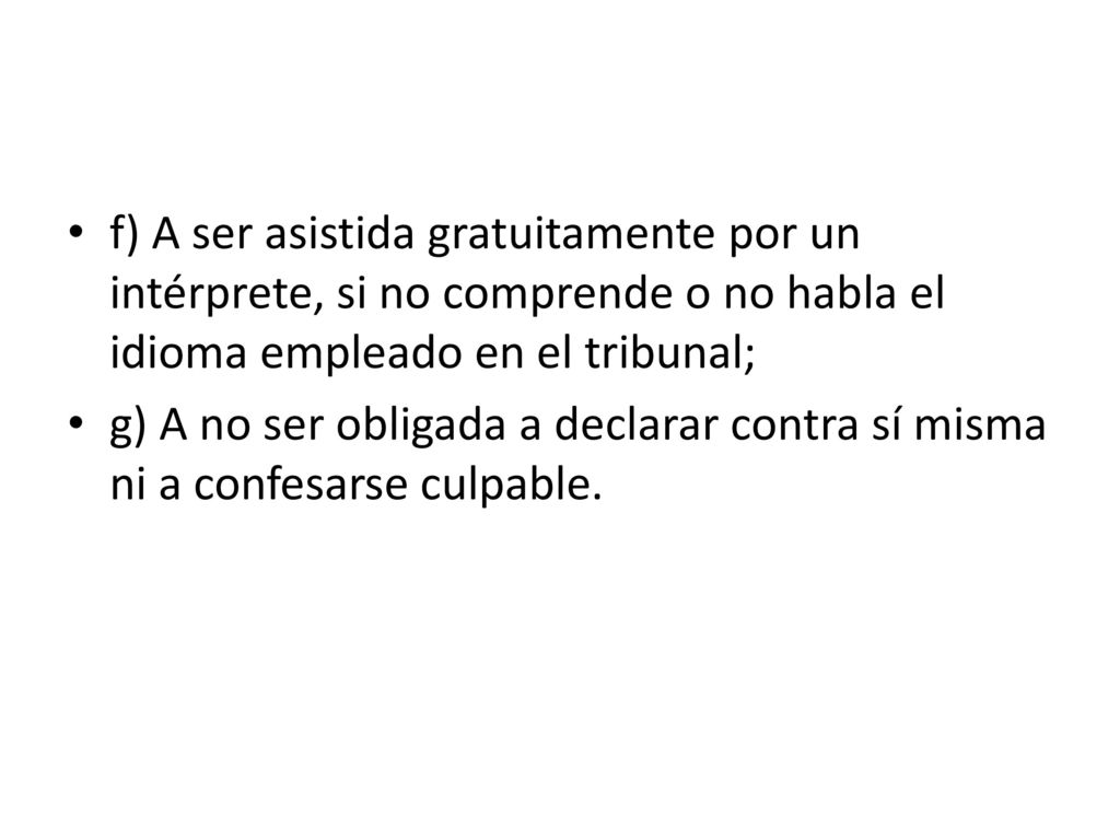 f) A ser asistida gratuitamente por un intérprete, si no comprende o no habla el idioma empleado en el tribunal;