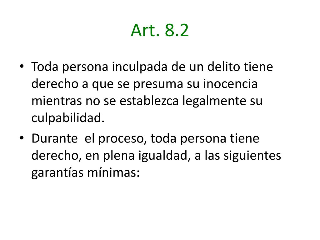 Art. 8.2 Toda persona inculpada de un delito tiene derecho a que se presuma su inocencia mientras no se establezca legalmente su culpabilidad.