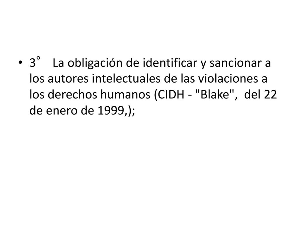 3° La obligación de identificar y sancionar a los autores intelectuales de las violaciones a los derechos humanos (CIDH - Blake , del 22 de enero de 1999,);