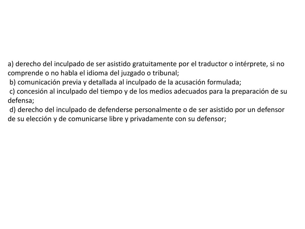 a) derecho del inculpado de ser asistido gratuitamente por el traductor o intérprete, si no comprende o no habla el idioma del juzgado o tribunal;