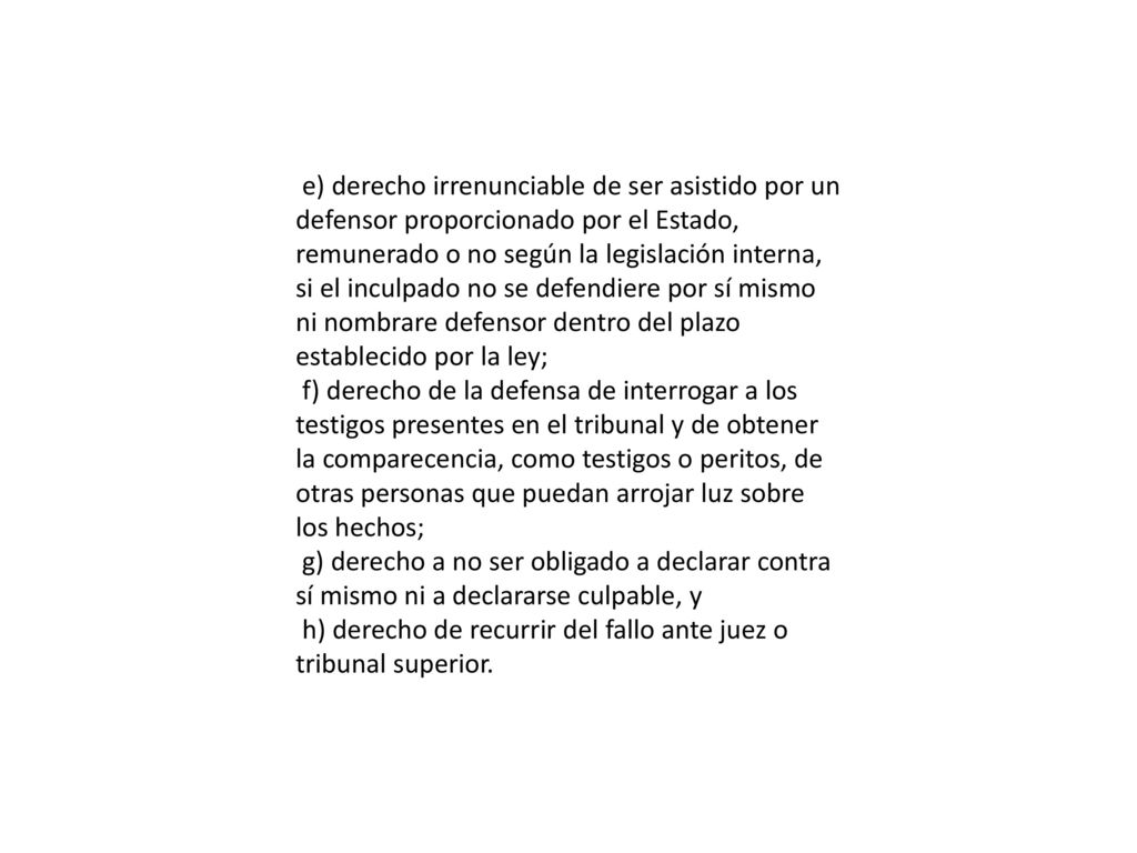 e) derecho irrenunciable de ser asistido por un defensor proporcionado por el Estado, remunerado o no según la legislación interna, si el inculpado no se defendiere por sí mismo ni nombrare defensor dentro del plazo establecido por la ley;