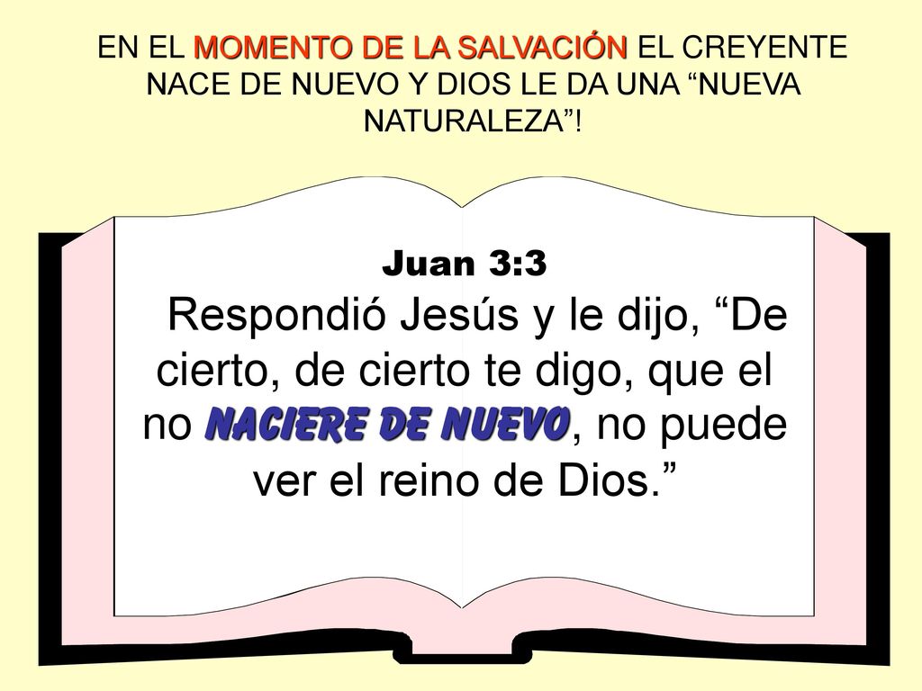 EN EL MOMENTO DE LA SALVACIÓN EL CREYENTE NACE DE NUEVO Y DIOS LE DA UNA NUEVA NATURALEZA !