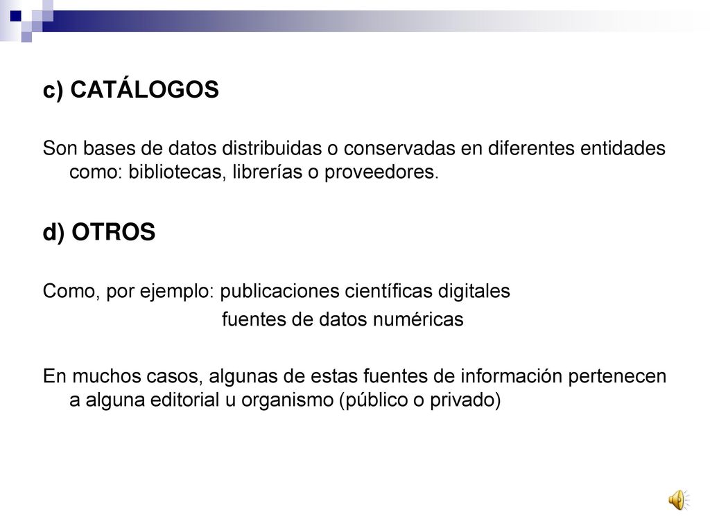 c) CATÁLOGOS Son bases de datos distribuidas o conservadas en diferentes entidades como: bibliotecas, librerías o proveedores.