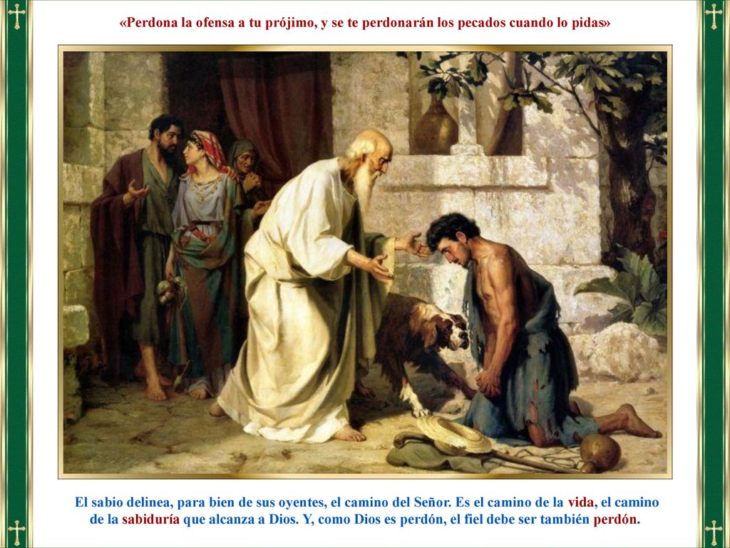«Perdona la ofensa a tu prójimo, y se te perdonarán los pecados cuando lo pidas»