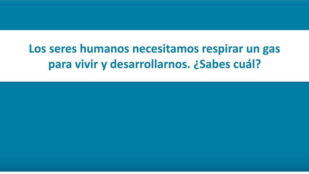 Los seres humanos necesitamos respirar un gas para vivir y desarrollarnos. ¿Sabes cuál