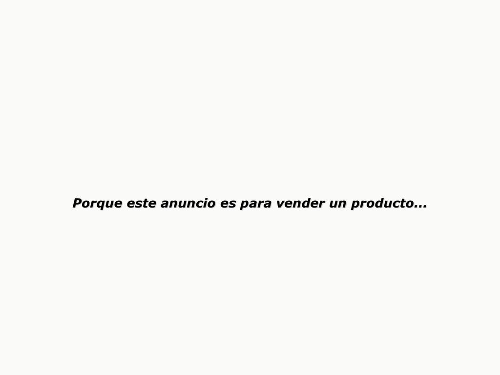 Porque este anuncio es para vender un producto...