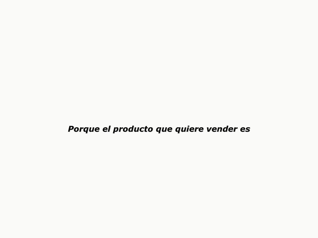 Porque el producto que quiere vender es
