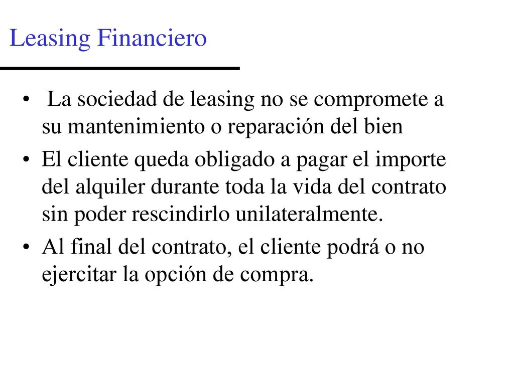Leasing Financiero La sociedad de leasing no se compromete a su mantenimiento o reparación del bien.