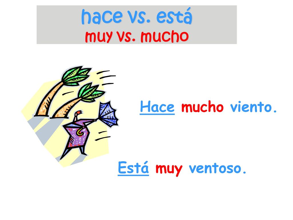 hace vs. está muy vs. mucho Hace mucho viento. Está muy ventoso.