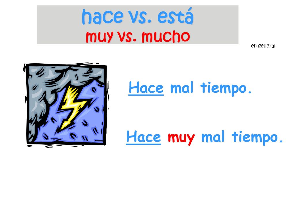 hace vs. está muy vs. mucho Hace mal tiempo. Hace muy mal tiempo.